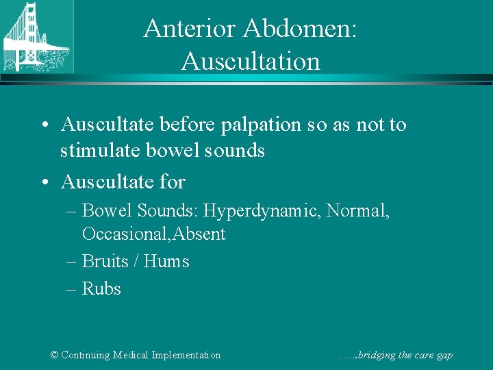 Anterior Abdomen: Auscultation • Auscultate before palpation so as not to stimulate bowel sounds