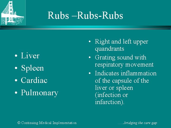 Rubs –Rubs-Rubs • • Liver Spleen Cardiac Pulmonary © Continuing Medical Implementation • Right