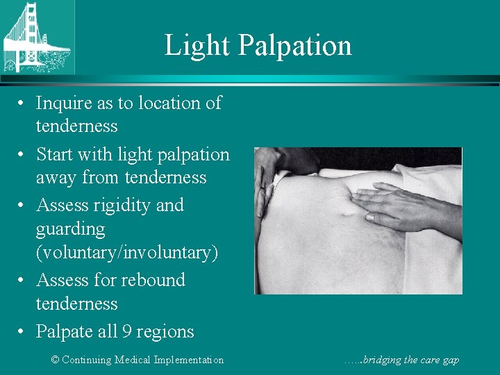 Light Palpation • Inquire as to location of tenderness • Start with light palpation