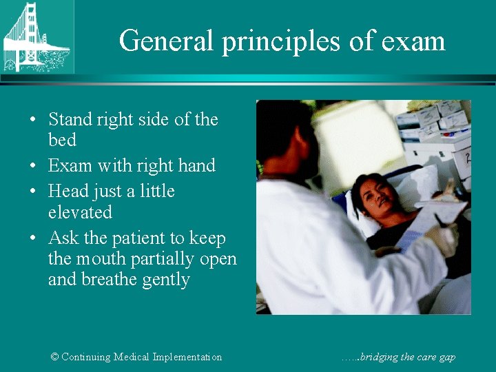 General principles of exam • Stand right side of the bed • Exam with
