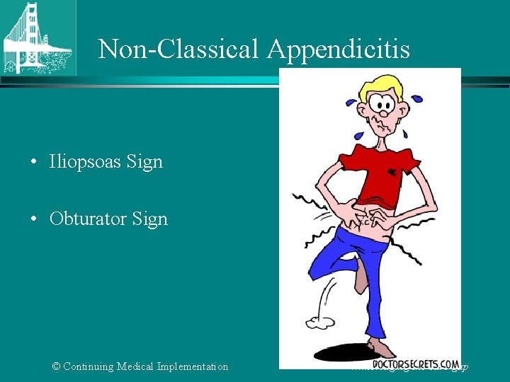 Non-Classical Appendicitis • Iliopsoas Sign • Obturator Sign © Continuing Medical Implementation …. .