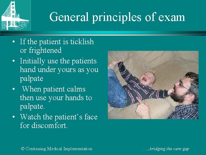 General principles of exam • If the patient is ticklish or frightened • Initially