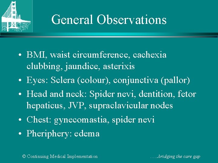 General Observations • BMI, waist circumference, cachexia clubbing, jaundice, asterixis • Eyes: Sclera (colour),