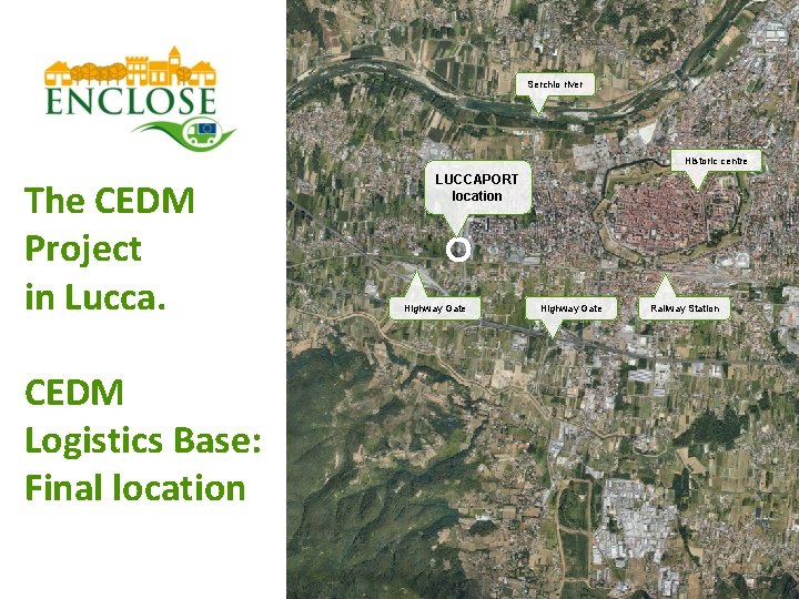 Serchio river Historic centre The CEDM Project in Lucca. CEDM Logistics Base: Final location