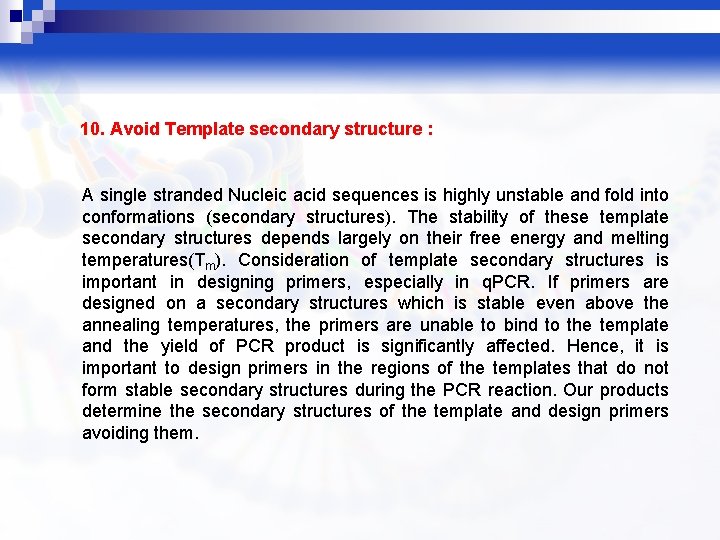 10. Avoid Template secondary structure : A single stranded Nucleic acid sequences is highly