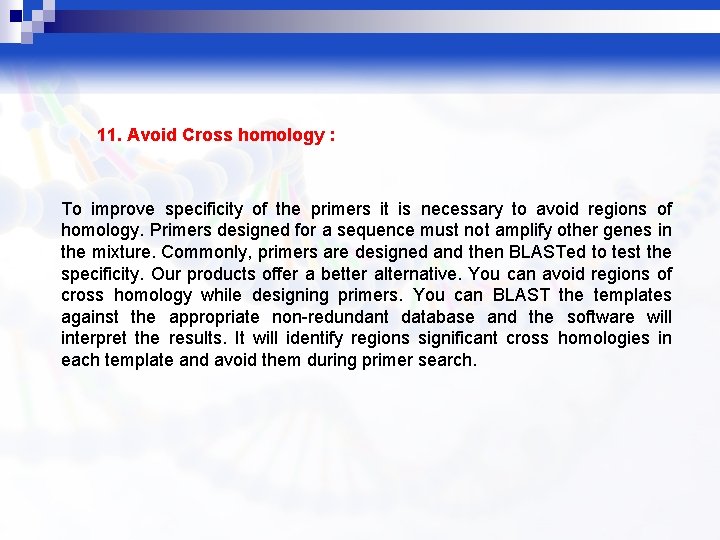 11. Avoid Cross homology : To improve specificity of the primers it is necessary