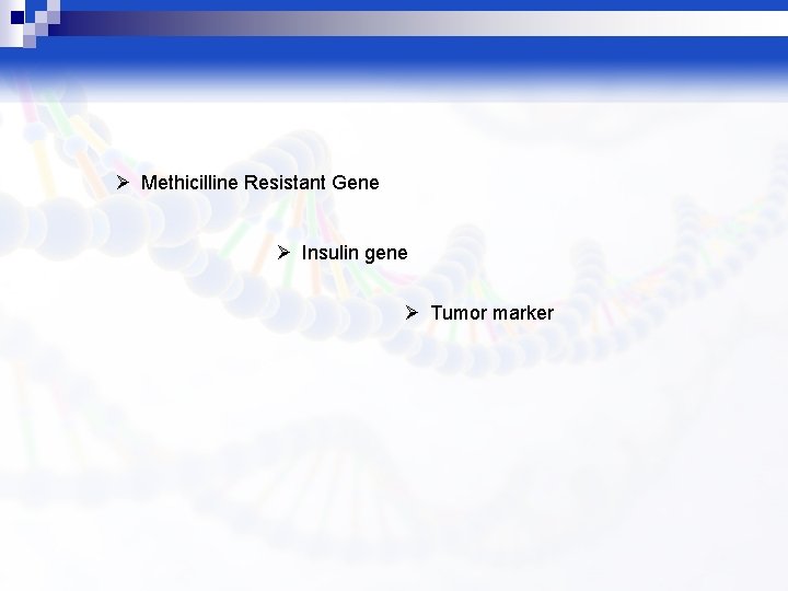 Ø Methicilline Resistant Gene Ø Insulin gene Ø Tumor marker 