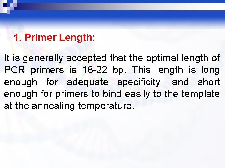 1. Primer Length: It is generally accepted that the optimal length of PCR primers