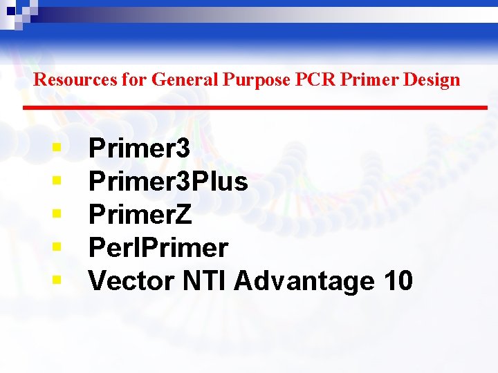Resources for General Purpose PCR Primer Design § § § Primer 3 Plus Primer.