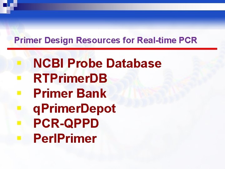 Primer Design Resources for Real-time PCR § § § NCBI Probe Database RTPrimer. DB