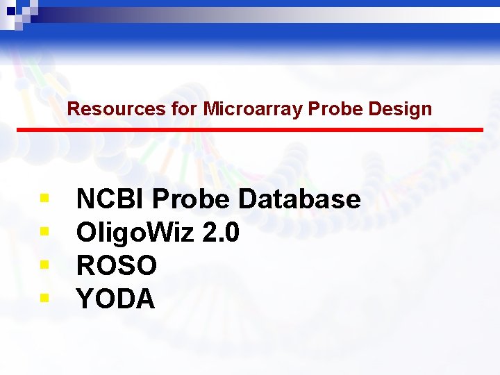 Resources for Microarray Probe Design § § NCBI Probe Database Oligo. Wiz 2. 0