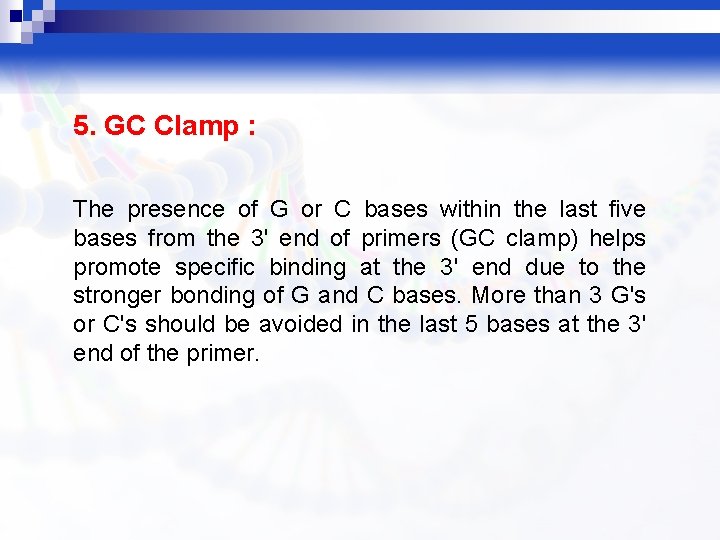 5. GC Clamp : The presence of G or C bases within the last