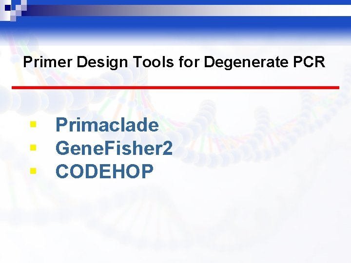 Primer Design Tools for Degenerate PCR § Primaclade § Gene. Fisher 2 § CODEHOP
