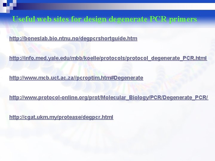 Useful web sites for design degenerate PCR primers http: //boneslab. bio. ntnu. no/degpcrshortguide. htm