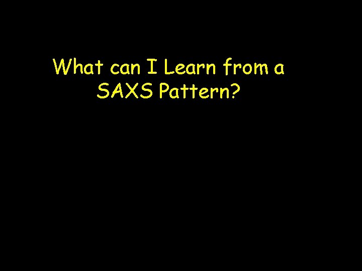 What can I Learn from a SAXS Pattern? 