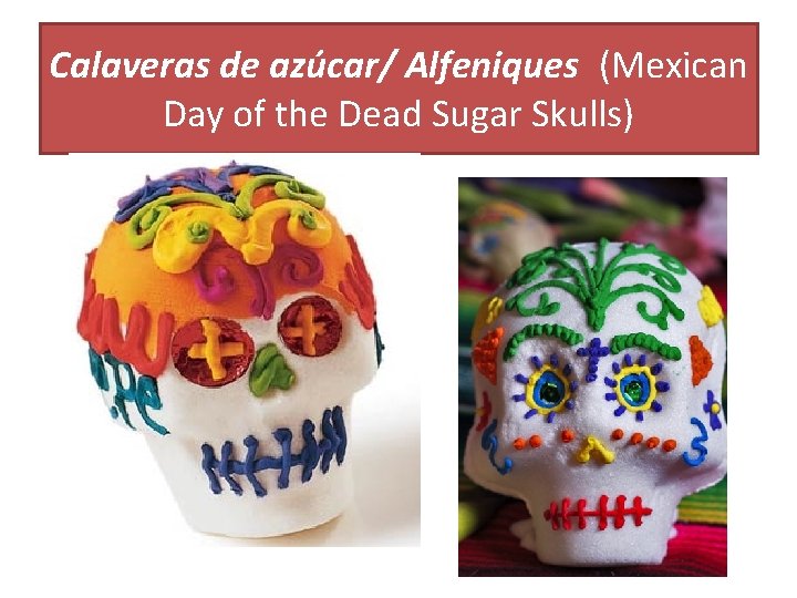 Calaveras de azúcar/ Alfeniques (Mexican Day of the Dead Sugar Skulls) 
