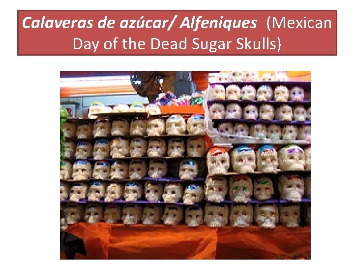 Calaveras de azúcar/ Alfeniques (Mexican Day of the Dead Sugar Skulls) 