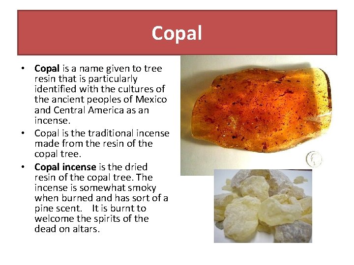 Copal • Copal is a name given to tree resin that is particularly identified