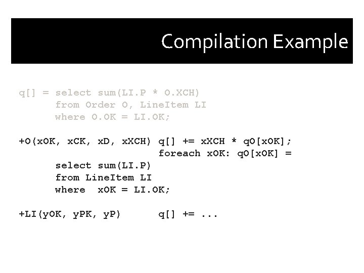 Compilation Example q[] = select sum(LI. P * O. XCH) from Order O, Line.