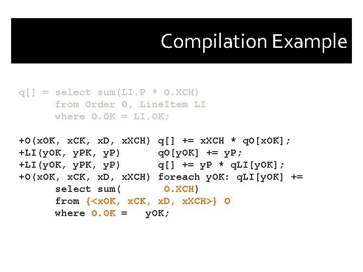 Compilation Example q[] = select sum(LI. P * O. XCH) from Order O, Line.