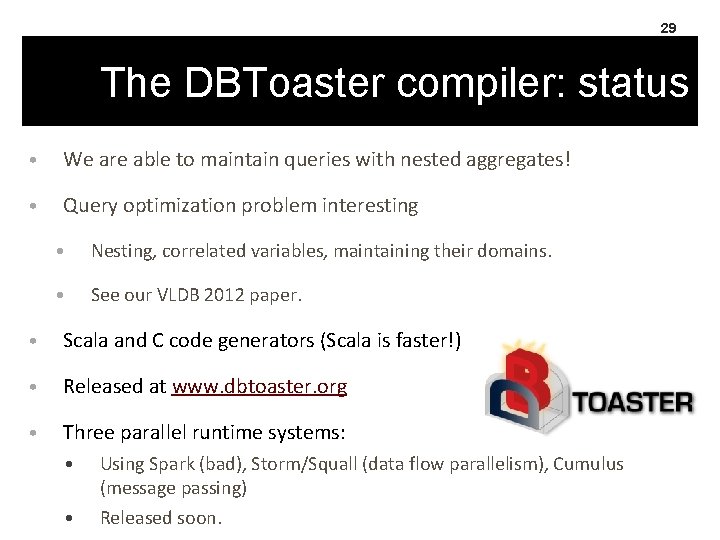 29 The DBToaster compiler: status • We are able to maintain queries with nested