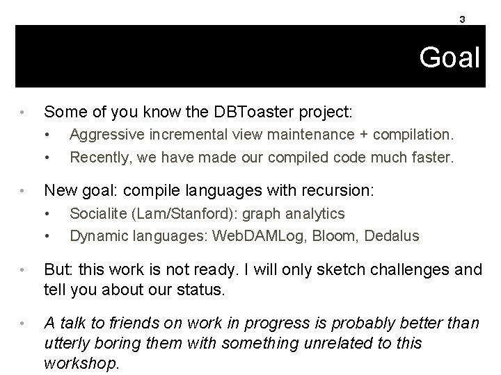 3 Goal • Some of you know the DBToaster project: • • • Aggressive