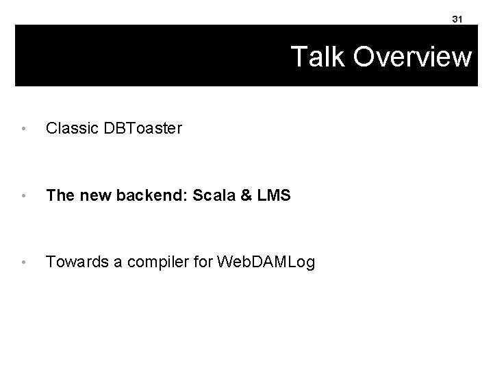 31 Talk Overview • Classic DBToaster • The new backend: Scala & LMS •
