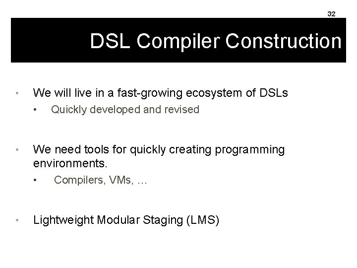 32 DSL Compiler Construction • We will live in a fast-growing ecosystem of DSLs