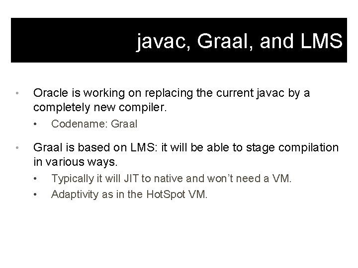 javac, Graal, and LMS • Oracle is working on replacing the current javac by