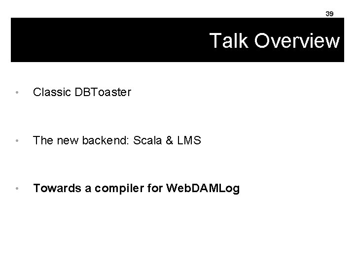 39 Talk Overview • Classic DBToaster • The new backend: Scala & LMS •