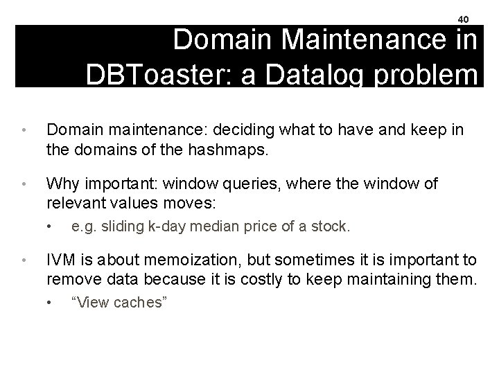 40 Domain Maintenance in DBToaster: a Datalog problem • Domaintenance: deciding what to have