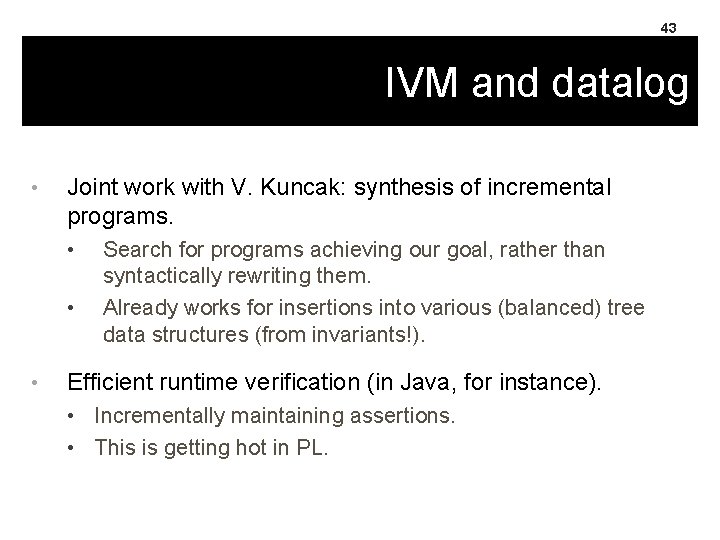 43 IVM and datalog • Joint work with V. Kuncak: synthesis of incremental programs.