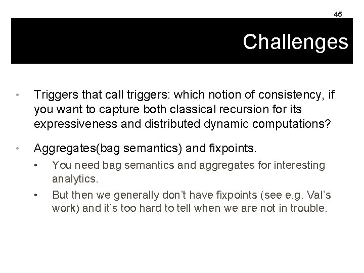 45 Challenges • Triggers that call triggers: which notion of consistency, if you want