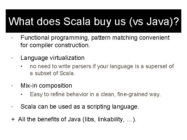 What does Scala buy us (vs Java)? • Functional programming, pattern matching convenient for