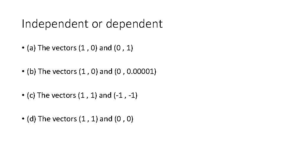 Independent or dependent • (a) The vectors (1 , 0) and (0 , 1)