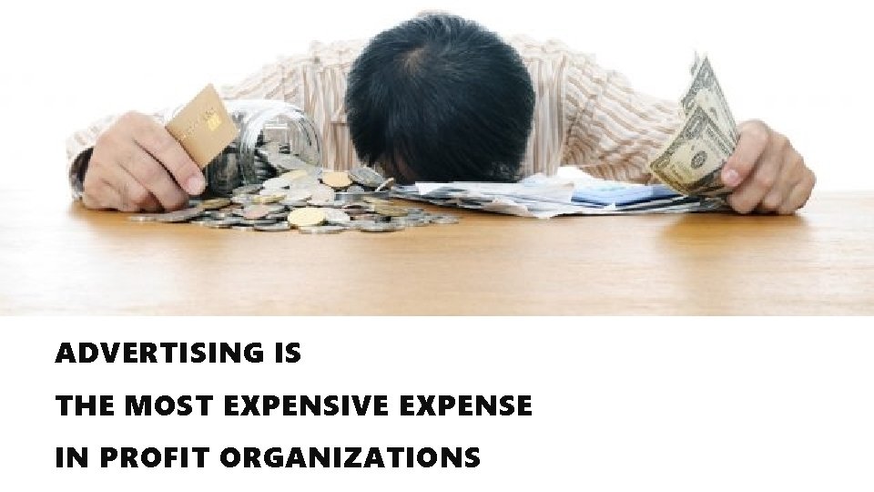 ADVERTISING IS THE MOST EXPENSIVE EXPENSE IN PROFIT ORGANIZATIONS 