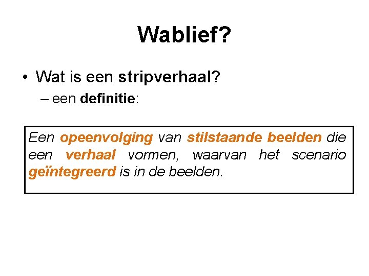 Wablief? • Wat is een stripverhaal? – een definitie: Een opeenvolging van stilstaande beelden