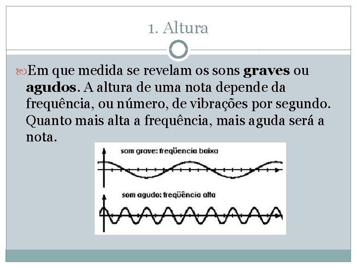 1. Altura Em que medida se revelam os sons graves ou agudos. A altura