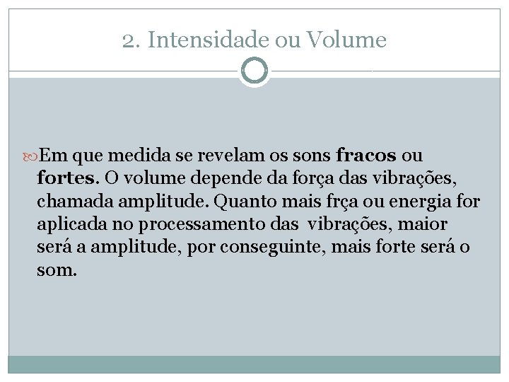 2. Intensidade ou Volume Em que medida se revelam os sons fracos ou fortes.