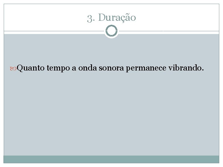 3. Duração Quanto tempo a onda sonora permanece vibrando. 
