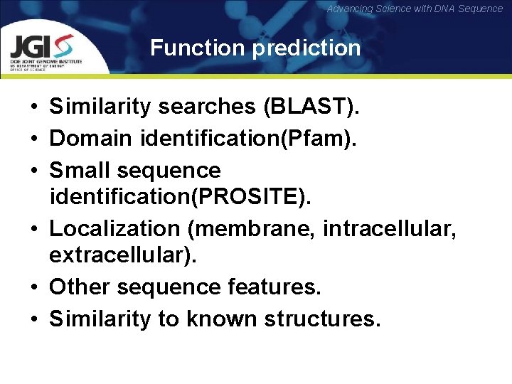 Advancing Science with DNA Sequence Function prediction • Similarity searches (BLAST). • Domain identification(Pfam).