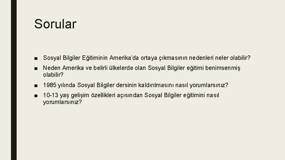 Sorular ■ Sosyal Bilgiler Eğitiminin Amerika’da ortaya çıkmasının nedenleri neler olabilir? ■ Neden Amerika