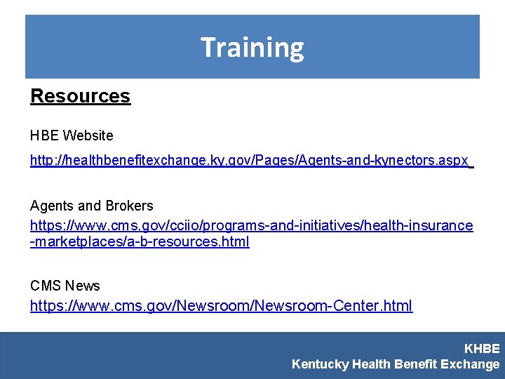 Training Resources HBE Website http: //healthbenefitexchange. ky. gov/Pages/Agents-and-kynectors. aspx Agents and Brokers https: //www.
