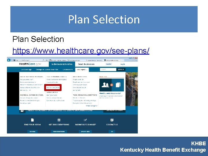 Plan Selection https: //www. healthcare. gov/see-plans/ KHBE Kentucky Health Benefit Exchange 