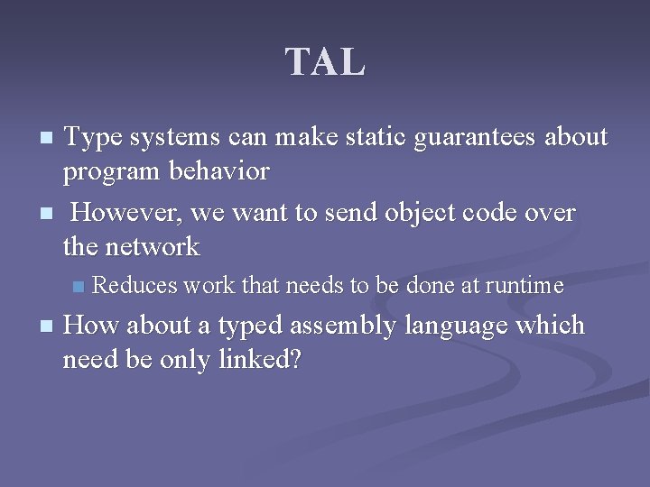 TAL Type systems can make static guarantees about program behavior n However, we want