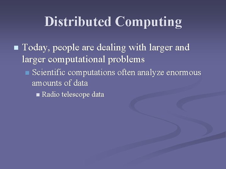 Distributed Computing n Today, people are dealing with larger and larger computational problems n