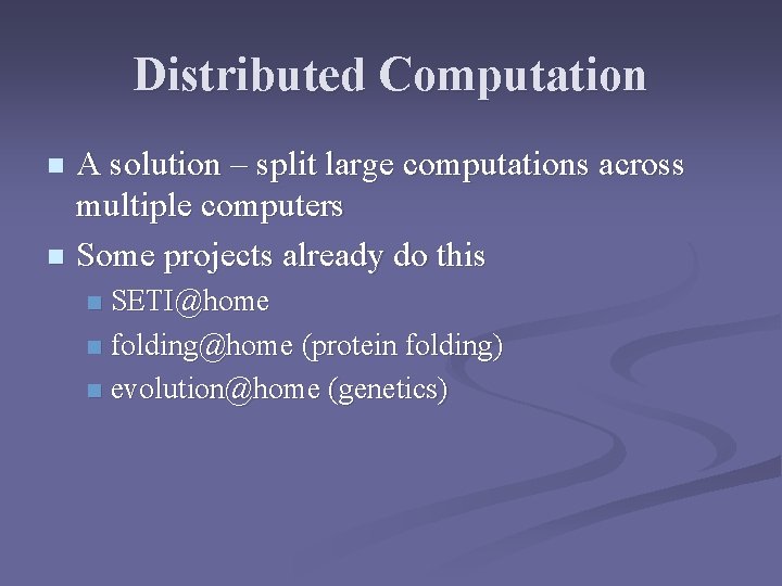 Distributed Computation A solution – split large computations across multiple computers n Some projects