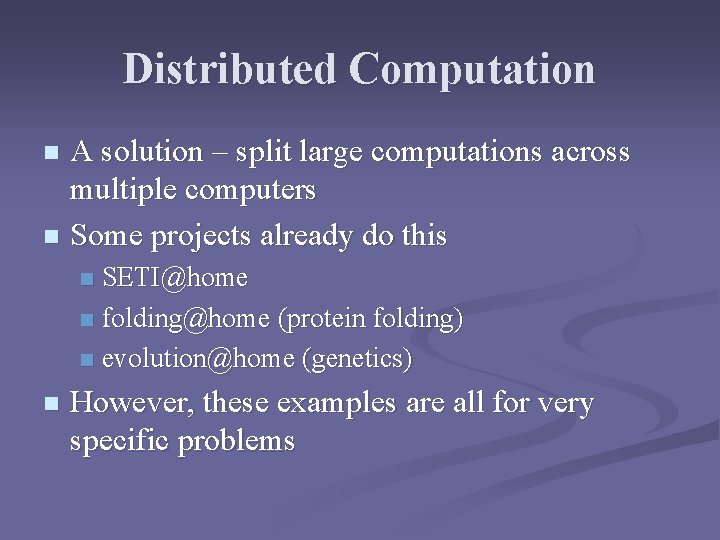 Distributed Computation A solution – split large computations across multiple computers n Some projects