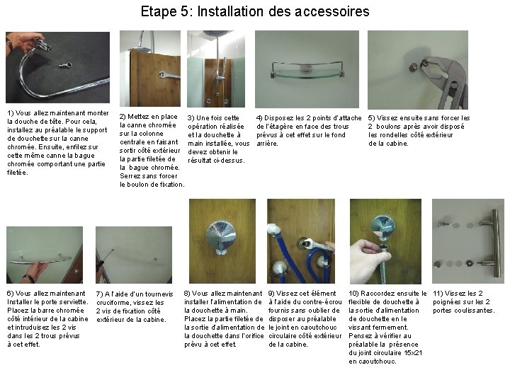 Etape 5: Installation des accessoires 1) Vous allez maintenant monter la douche de tête.