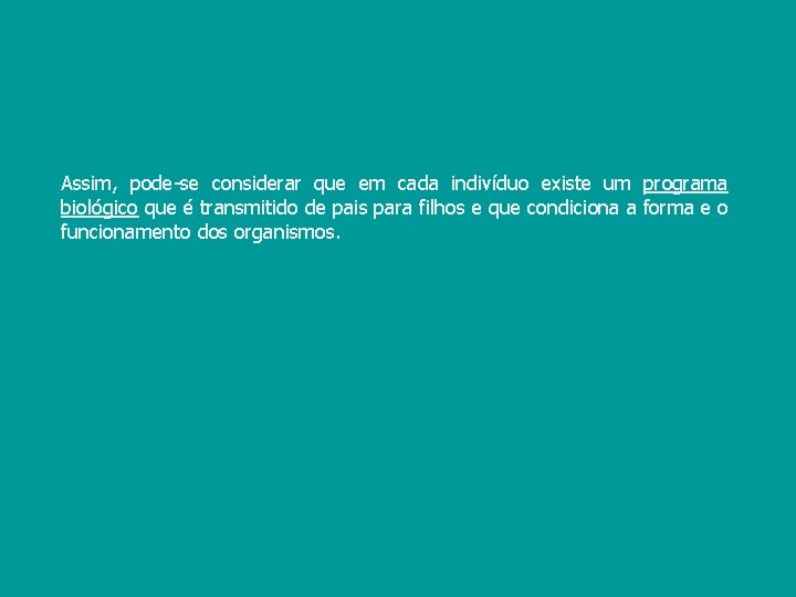 Assim, pode-se considerar que em cada indivíduo existe um programa biológico que é transmitido